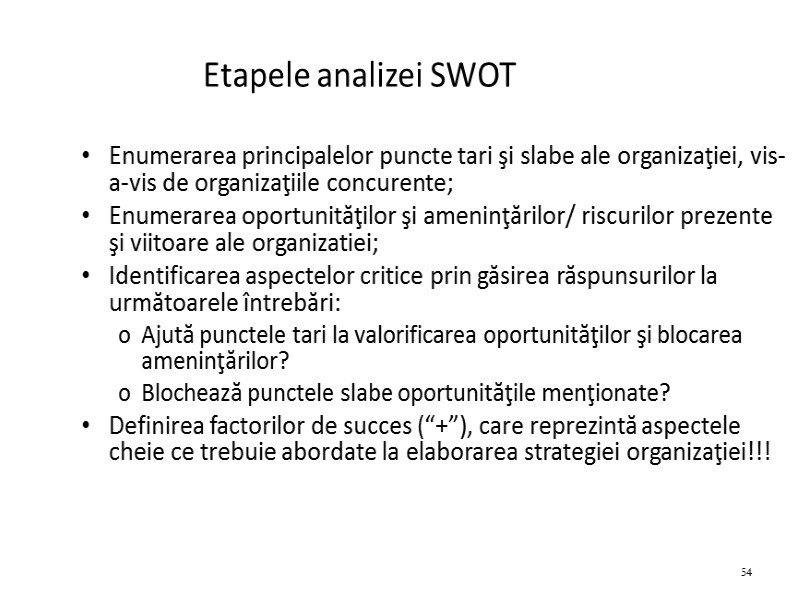 54 Etapele analizei SWOT  Enumerarea principalelor puncte tari şi slabe ale organizaţiei, vis-a-vis